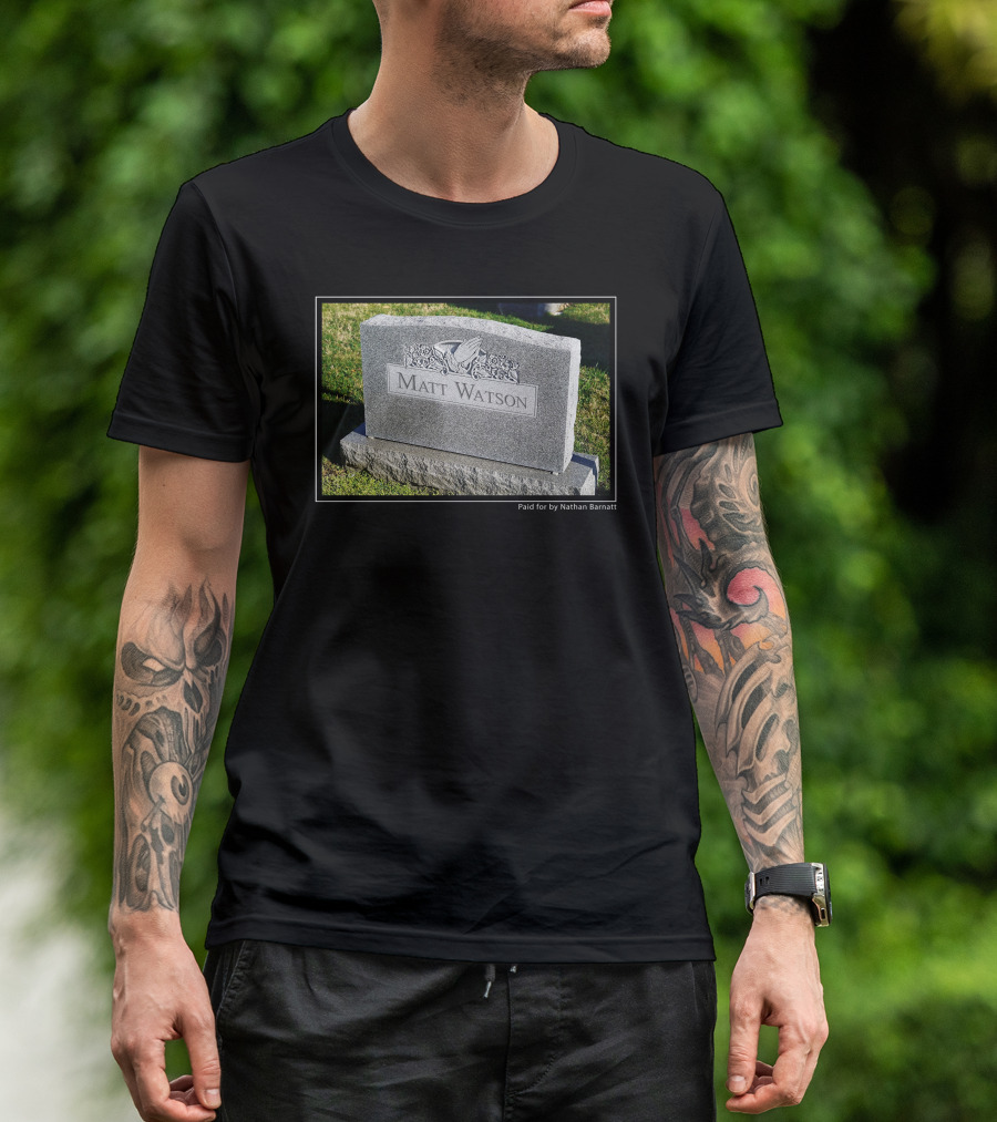 Matt Watson Gravestone Paid For By Nathan Barnatt T-Shirt