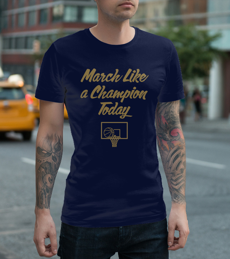 March Like a Champion Today Basketball T-Shirt