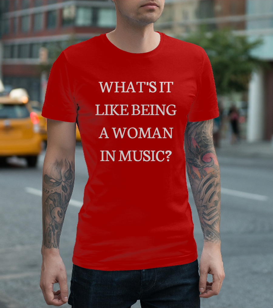 Rebecca Lucy Taylor What's It Like Being a Woman in Music? T-Shirt