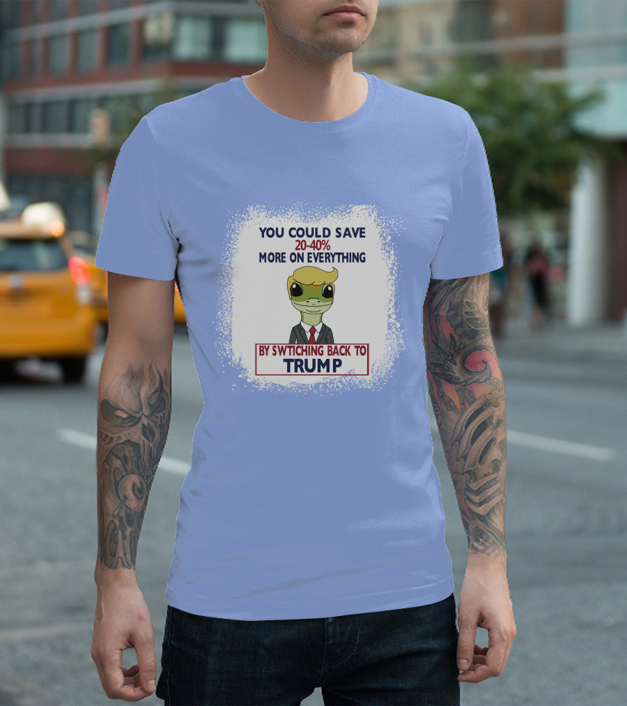 YOU COULD SAVE 20-40% MORE ON EVERYTHING BY SWITCHING BACK TO TRUMP T-Shirt