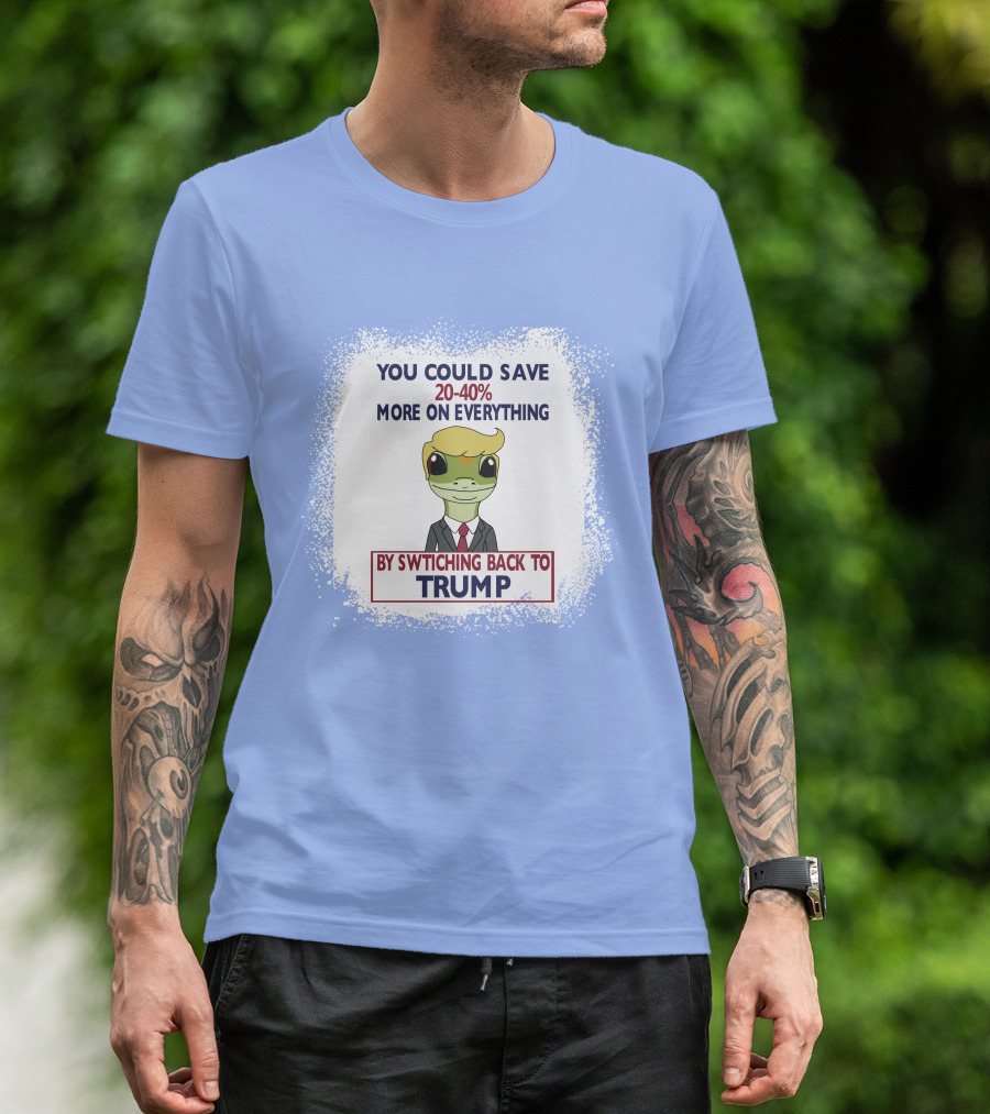 YOU COULD SAVE 20-40% MORE ON EVERYTHING BY SWITCHING BACK TO TRUMP T-Shirt