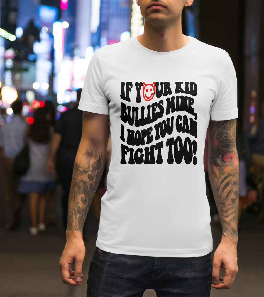 If Your Kid Bullies Mine, I Hope You Can Fight Too Devil Smile T-Shirt