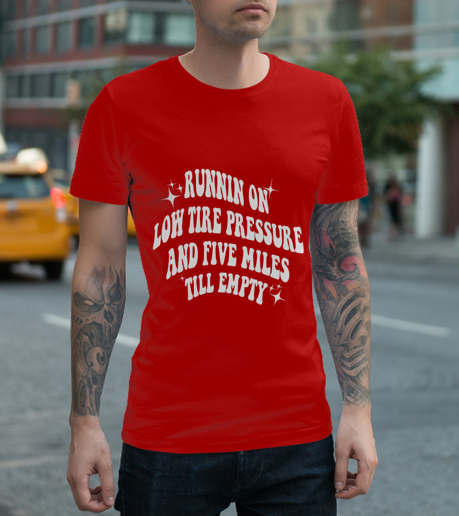 Runnin on Low Tire Pressure Five Miles Till Empty T-Shirt