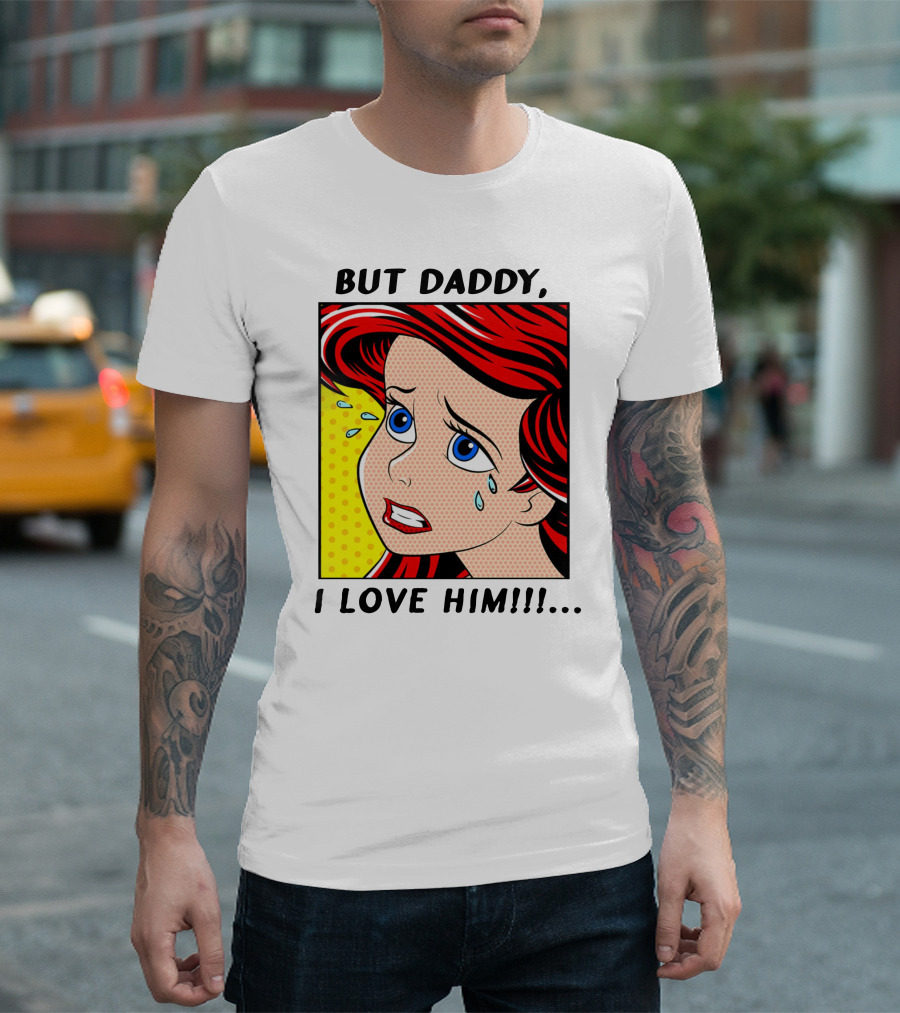 BUT DADDY, I LOVE HIM Ariel Pop T-Shirt