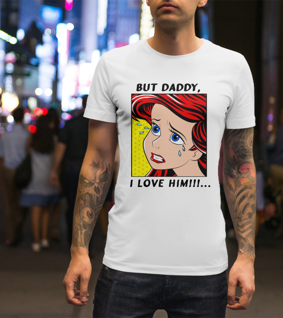 BUT DADDY, I LOVE HIM Ariel Pop T-Shirt