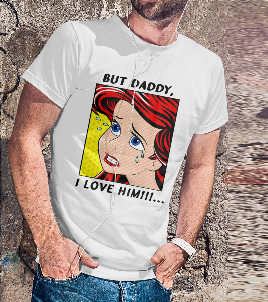 BUT DADDY, I LOVE HIM Ariel Pop T-Shirt