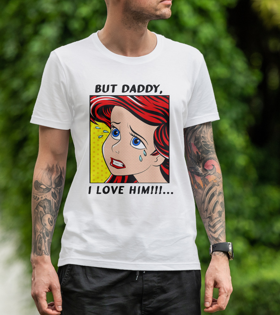BUT DADDY, I LOVE HIM Ariel Pop T-Shirt