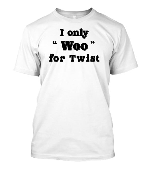 I Only Woo Woo For Twist T-Shirt