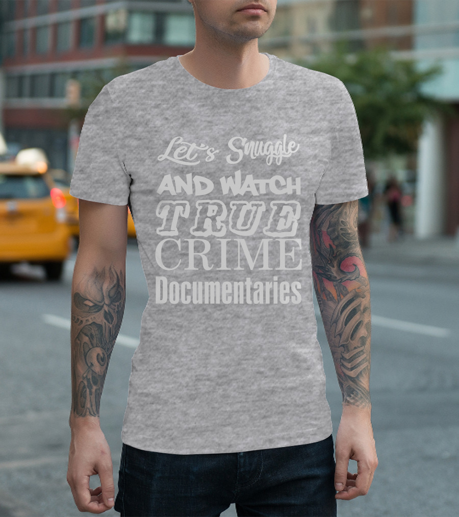 Let's Snuggle And Watch True Crime Documentaries True Crime Garage T-Shirt