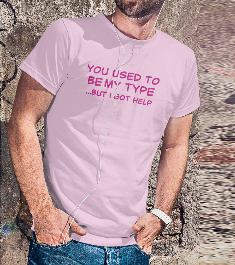 You Used To Be My Type But I Got Help Bold Pink T-Shirt