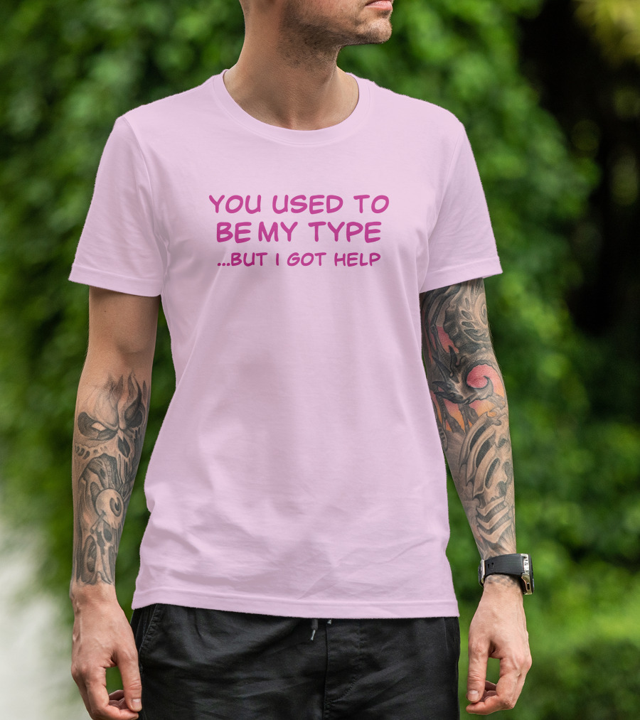 You Used To Be My Type But I Got Help Bold Pink T-Shirt