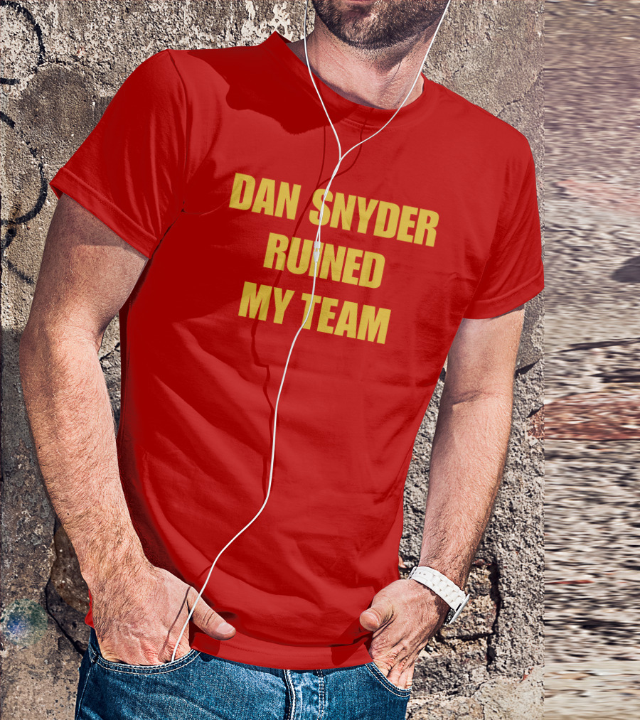 Dan Snyder Ruined My Team T-Shirt
