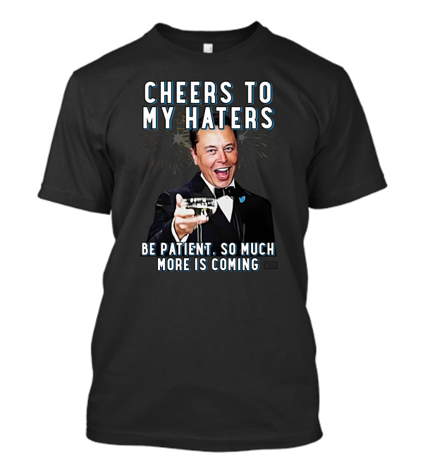 Cheers To My Haters Be Patient So Much More Is Coming T-Shirt