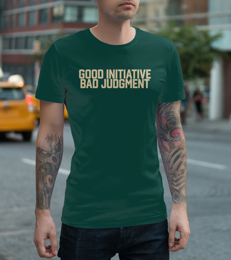 Good Initiative Bad Judgment Popular Internet Phrase T-Shirt
