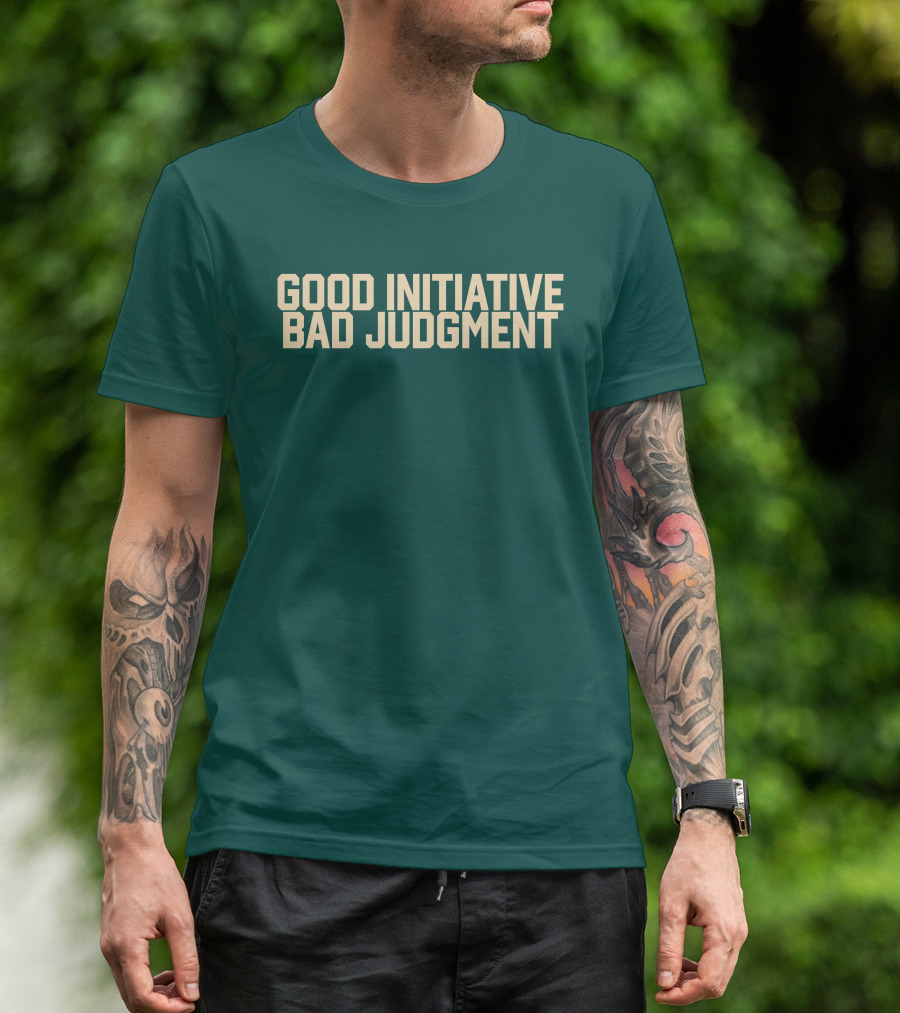 Good Initiative Bad Judgment Popular Internet Phrase T-Shirt