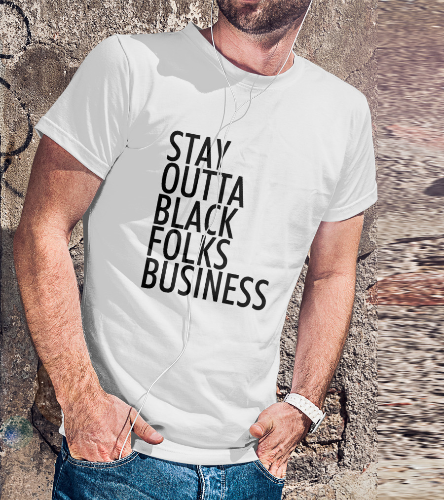 Stay Outta Black Folks Business T-Shirt