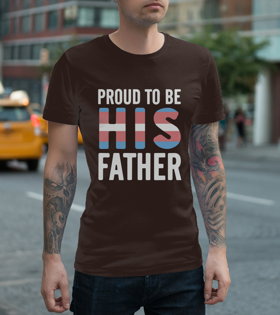PROUD TO BE HIS FATHER Transgender Pride Colors T-Shirt