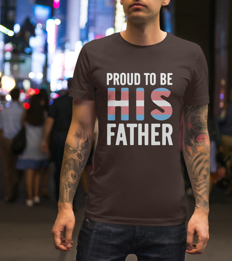 PROUD TO BE HIS FATHER Transgender Pride Colors T-Shirt