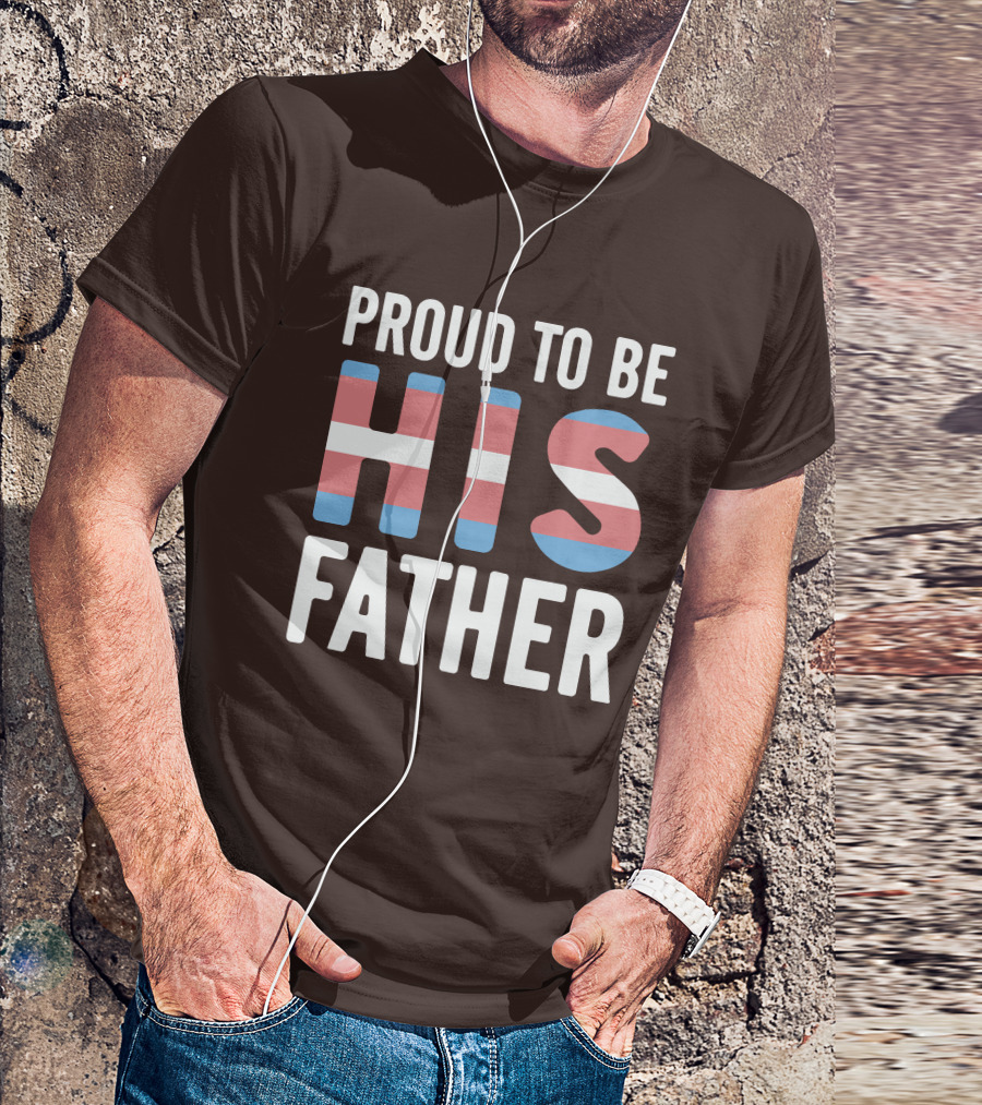 PROUD TO BE HIS FATHER Transgender Pride Colors T-Shirt