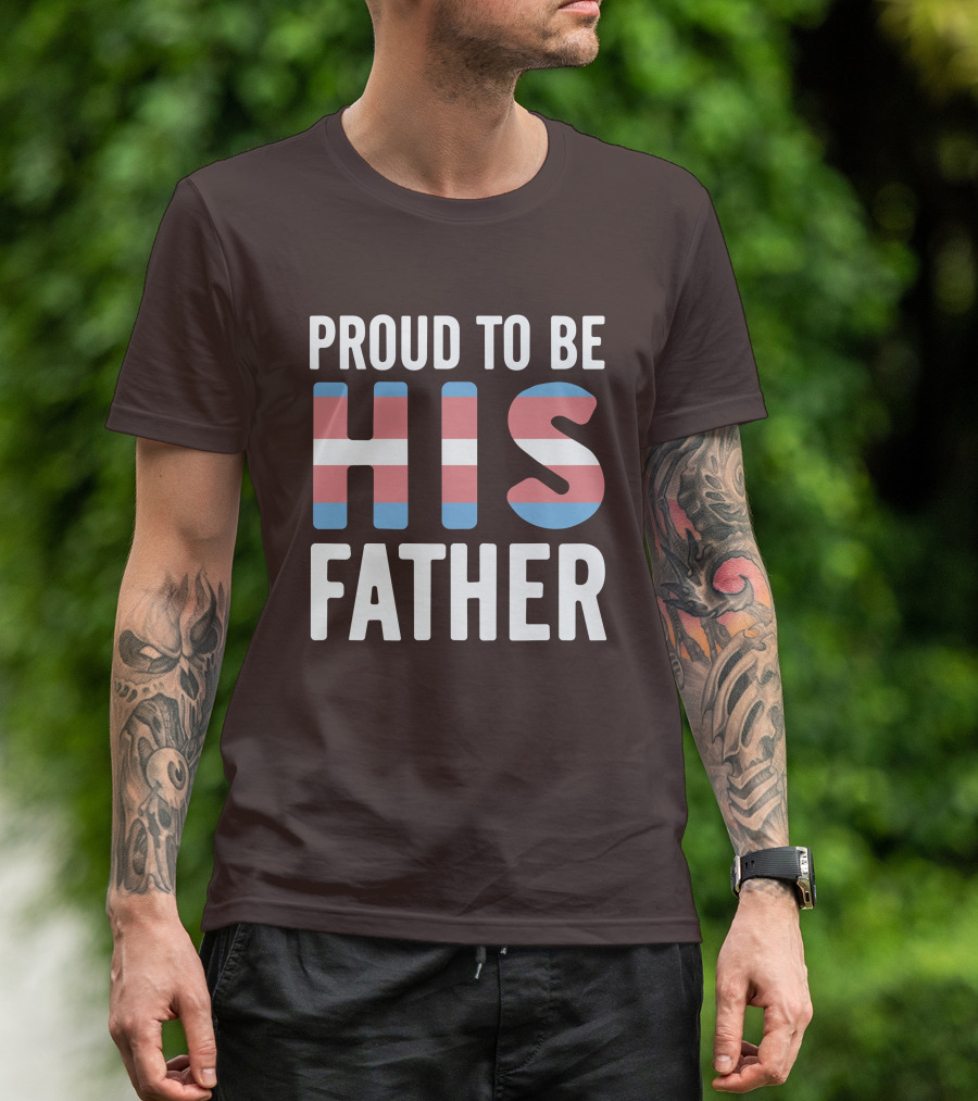 PROUD TO BE HIS FATHER Transgender Pride Colors T-Shirt