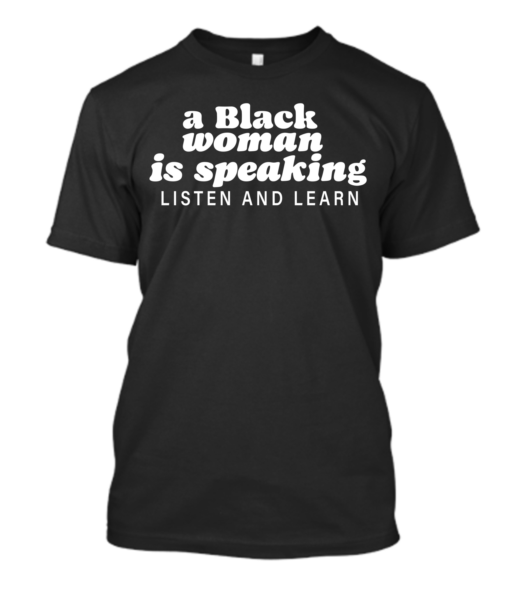 A Black Woman Is Speaking Listen And Learn T-Shirt