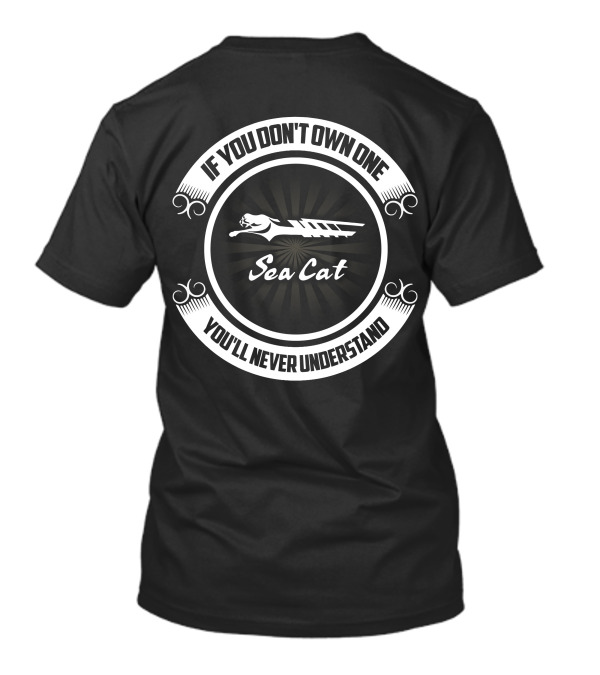 IF YOU DON'T OWN ONE SEA CAT YOU'LL NEVER UNDERSTAND T-Shirt