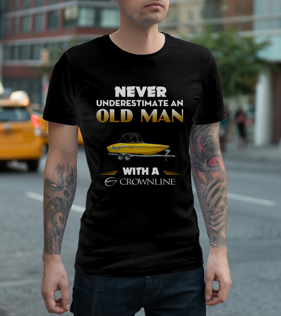 NEVER UNDERESTIMATE AN OLD MAN WITH A CROWNLINE T-Shirt