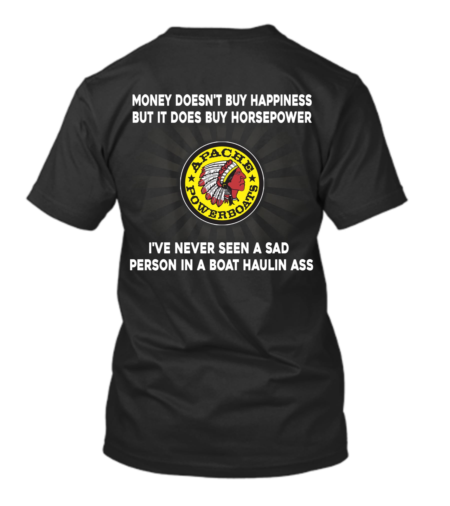 Apache Powerboats Money Doesn't Buy Happiness But It Does Buy Horsepower I've Never Seen A Sad Person In A Boat Haulin Ass T-Shirt
