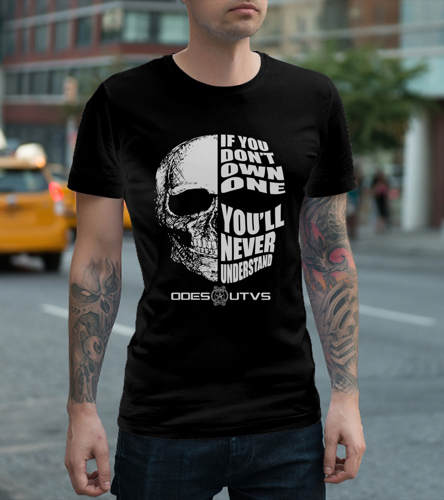 Odes UTVs If You Don't Own One You'll Never Understand Skull T-Shirt