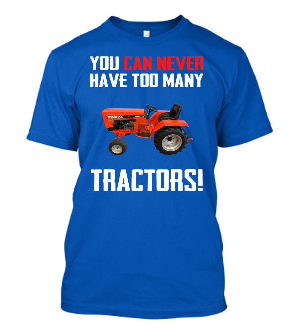 You Can Never Have Too Many Ingersoll Tractors T-Shirt