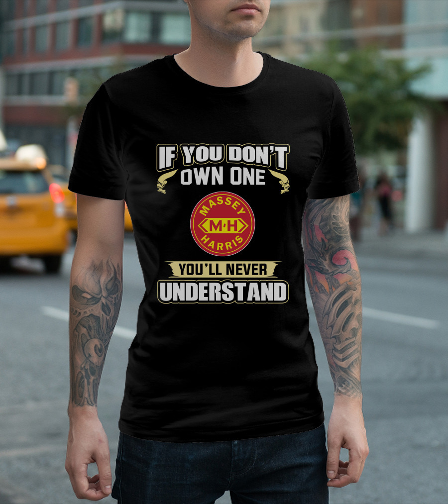 If You Don't Own One Massey Harris M H You'll Never Understand T-Shirt