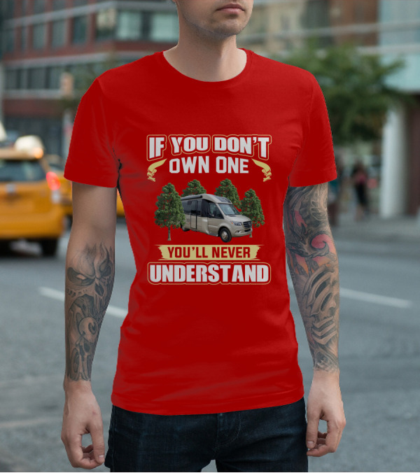 If You Don't Own One You'll Never Understand Leisure Travel Vans Unity U24RL T-Shirt