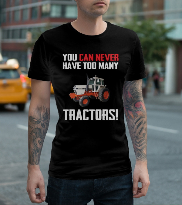 You Can Never Have Too Many J.I. Case Tractors T-Shirt