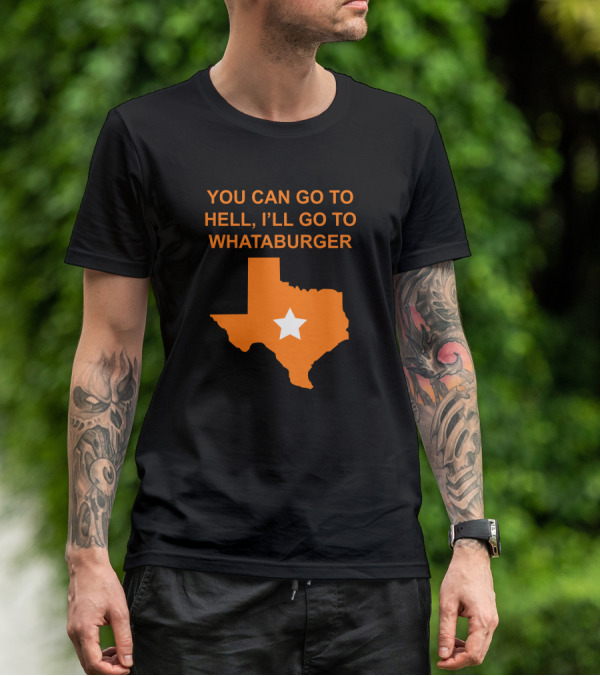 You Can Go To Hell I'll Go To Whataburger Texas Star T-Shirt