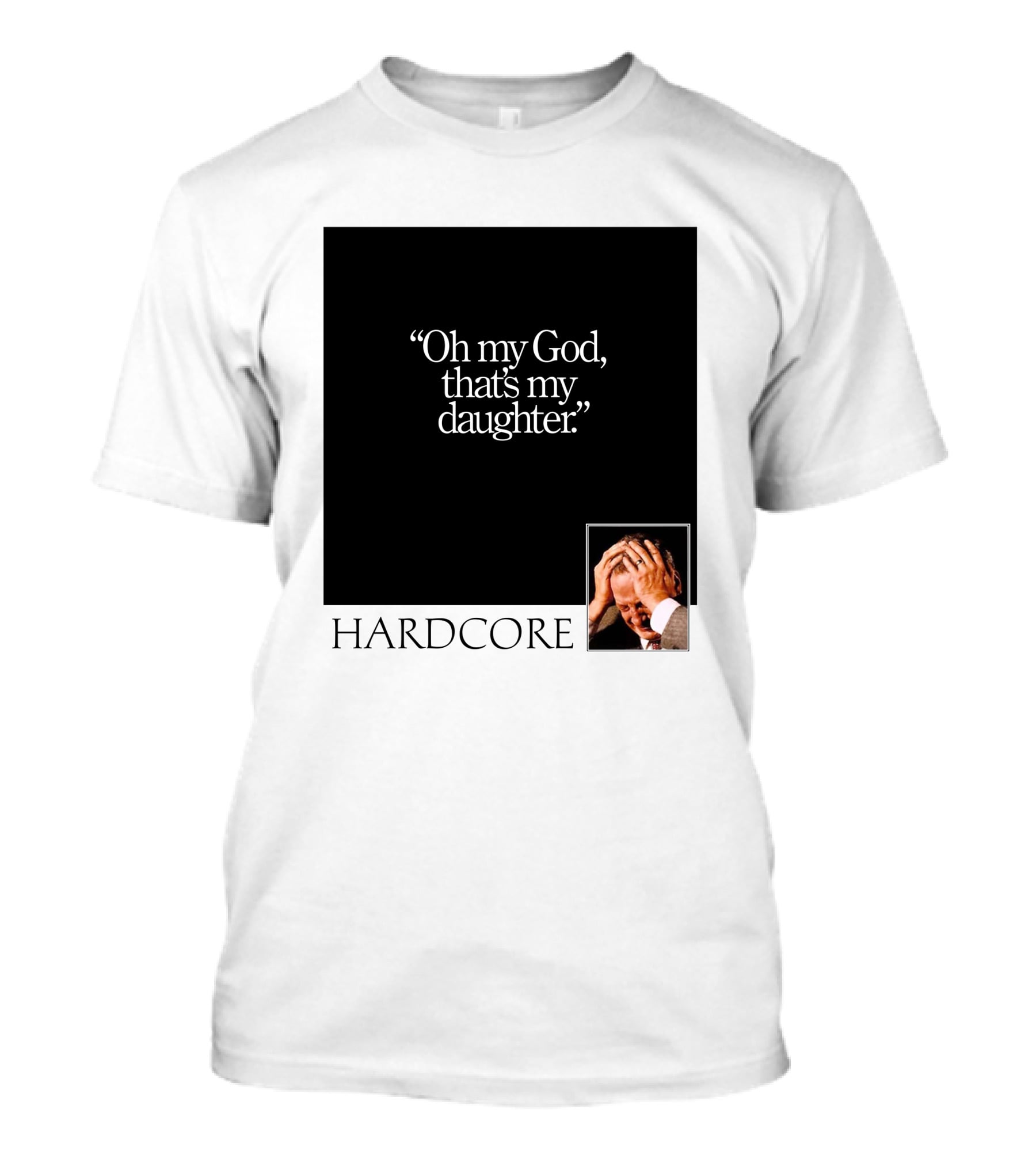 Oh My God That's My Daughter Hardcore T-Shirt