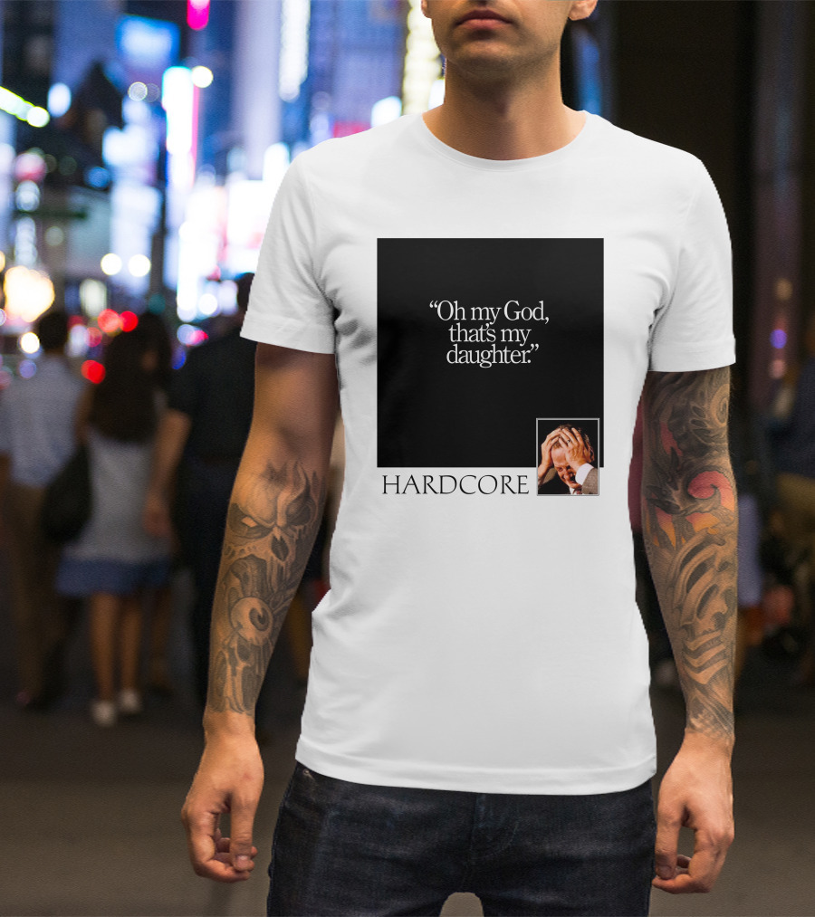 Oh My God That's My Daughter Hardcore T-Shirt