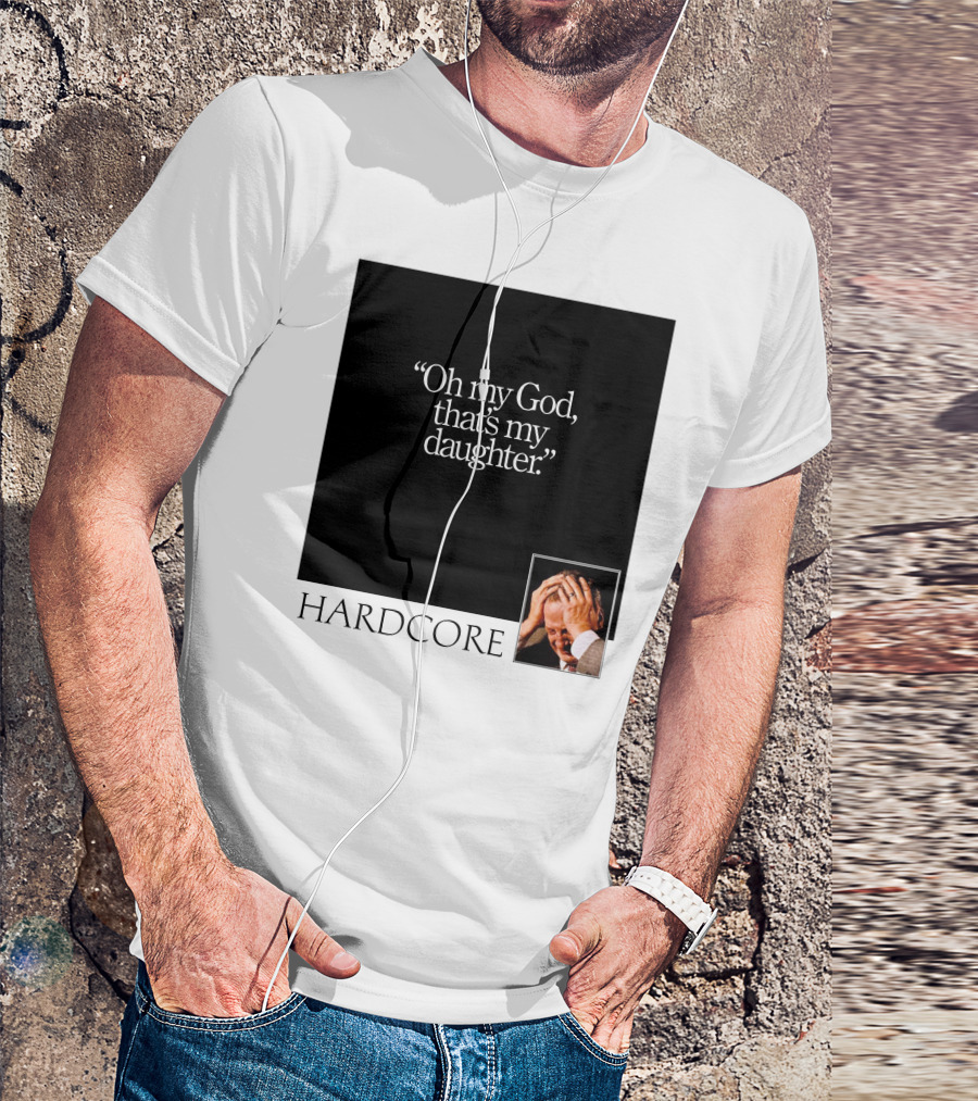 Oh My God That's My Daughter Hardcore T-Shirt