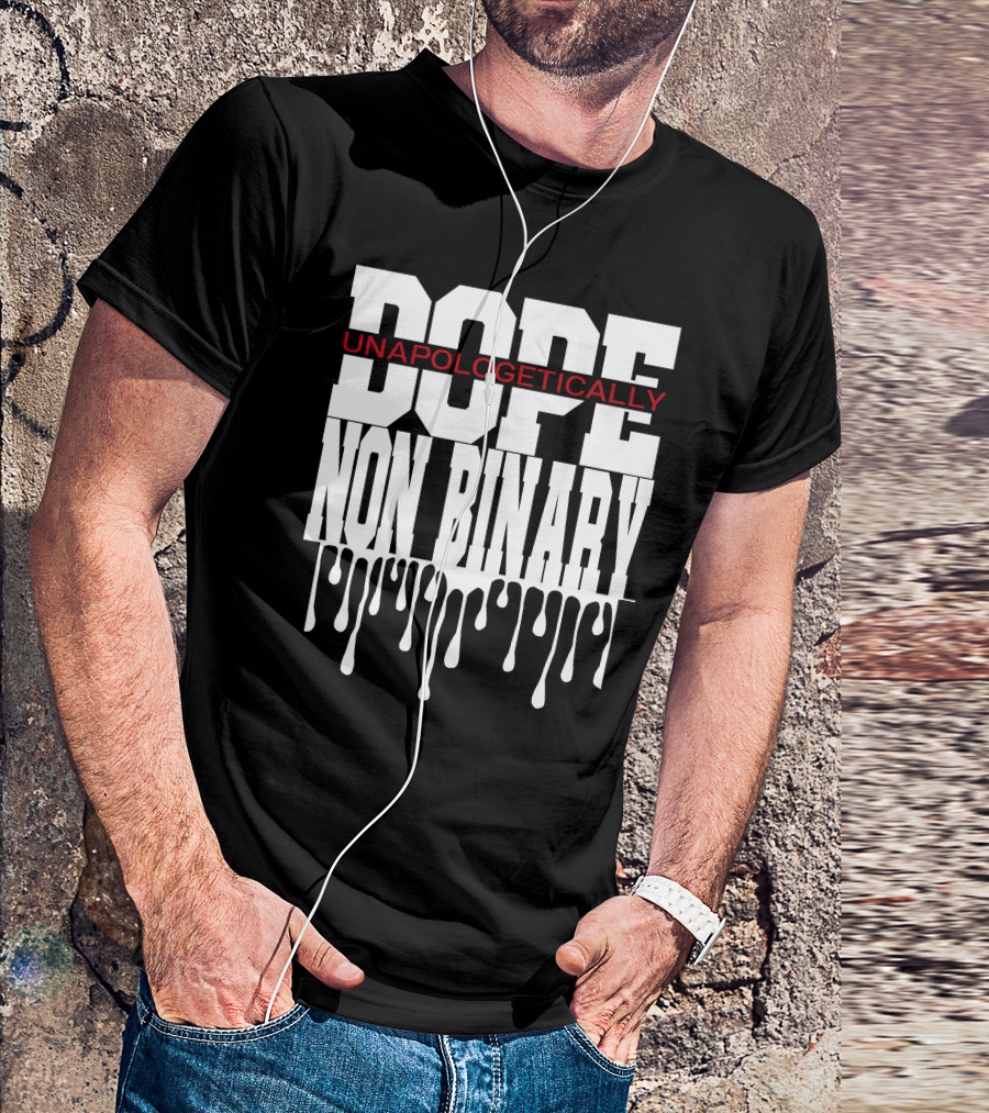 Dope Unapologetically Non Binary Dripping T-Shirt