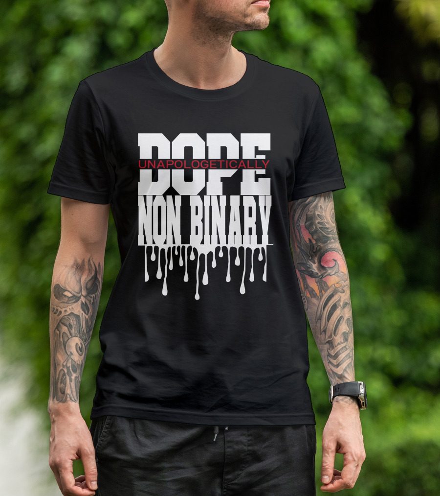 Dope Unapologetically Non Binary Dripping T-Shirt