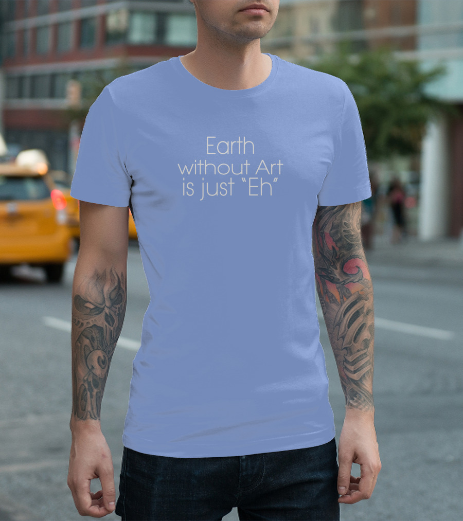 Artnome Quote Earth Without Art Is Just Eh Beeple T-Shirt