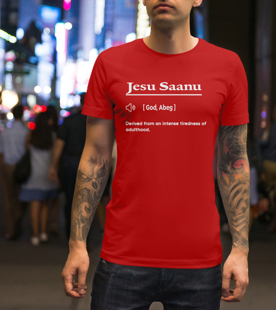 Jesu Saanu God Abeg Intense Tiredness Of Adulthood Definition T-Shirt