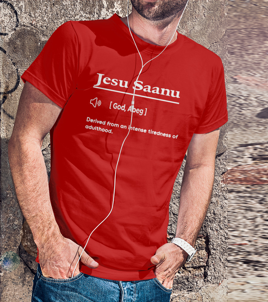 Jesu Saanu God Abeg Intense Tiredness Of Adulthood Definition T-Shirt
