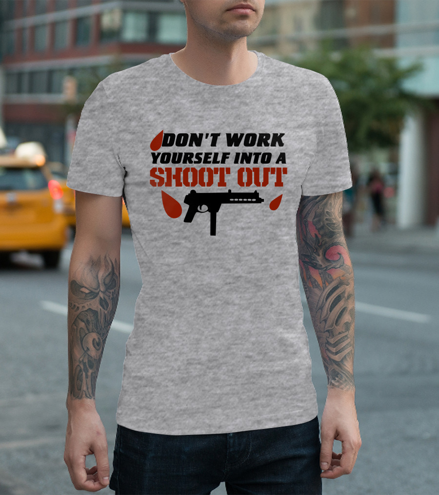 Don't Work Yourself Into A Shoot Out Gun Silhouette and Blood Drops T-Shirt