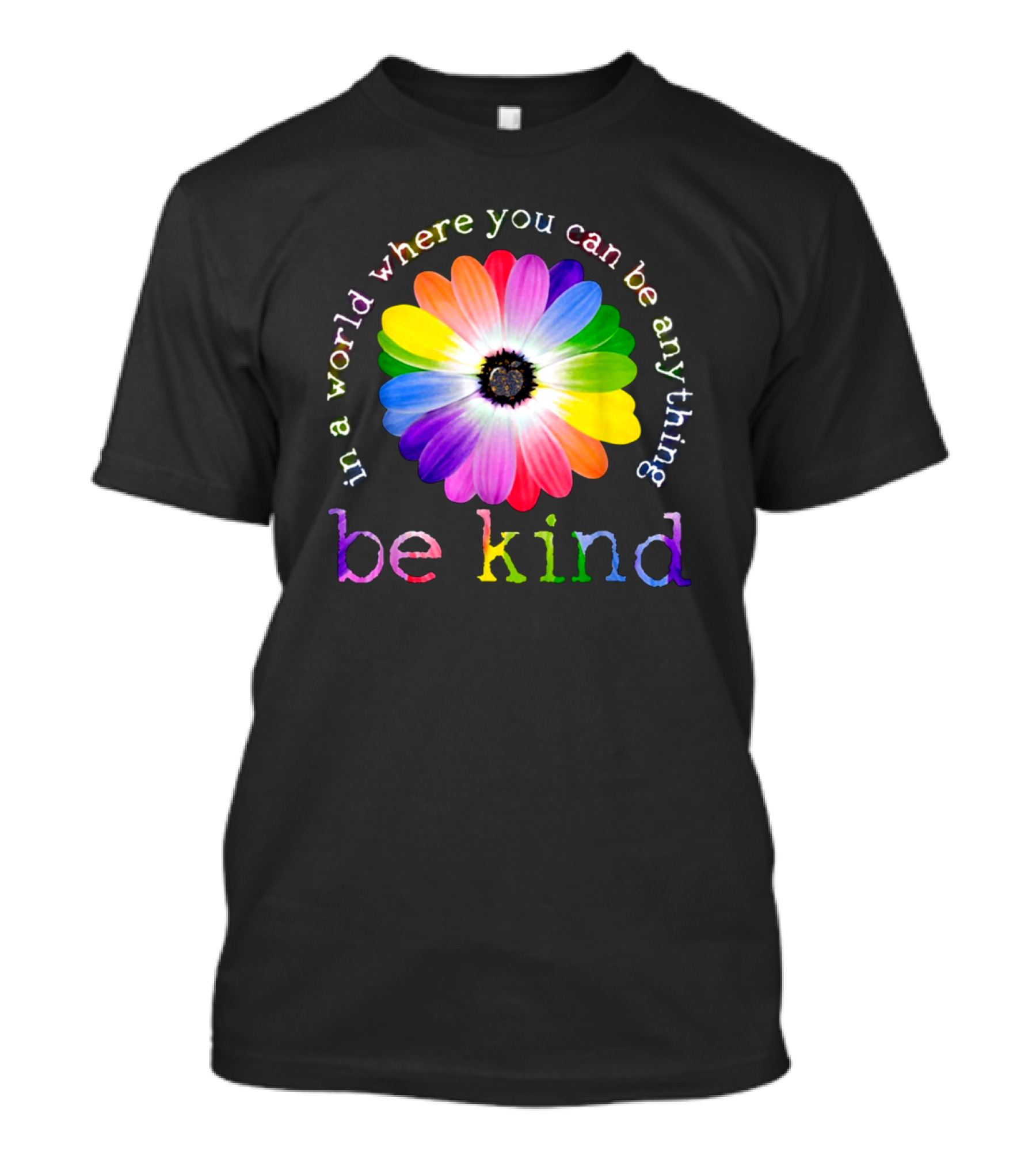 In A World Where You Can Be Anything Be Kind Rainbow Flower T-Shirt