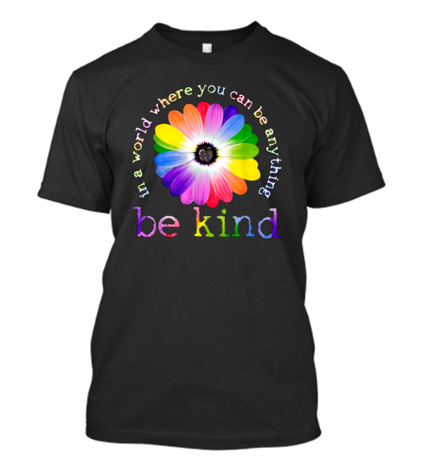 In A World Where You Can Be Anything Be Kind Rainbow Flower T-Shirt