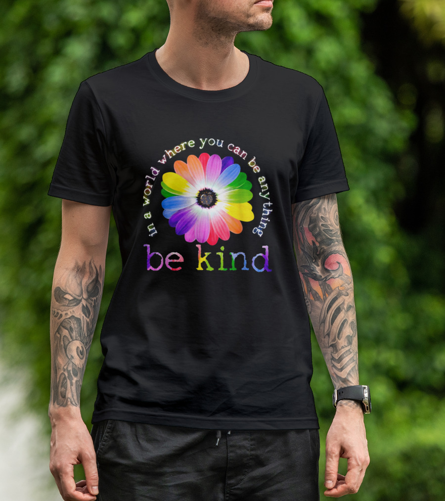 In A World Where You Can Be Anything Be Kind Rainbow Flower T-Shirt
