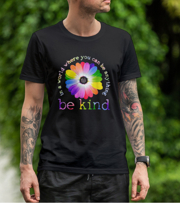In A World Where You Can Be Anything Be Kind Rainbow Flower T-Shirt