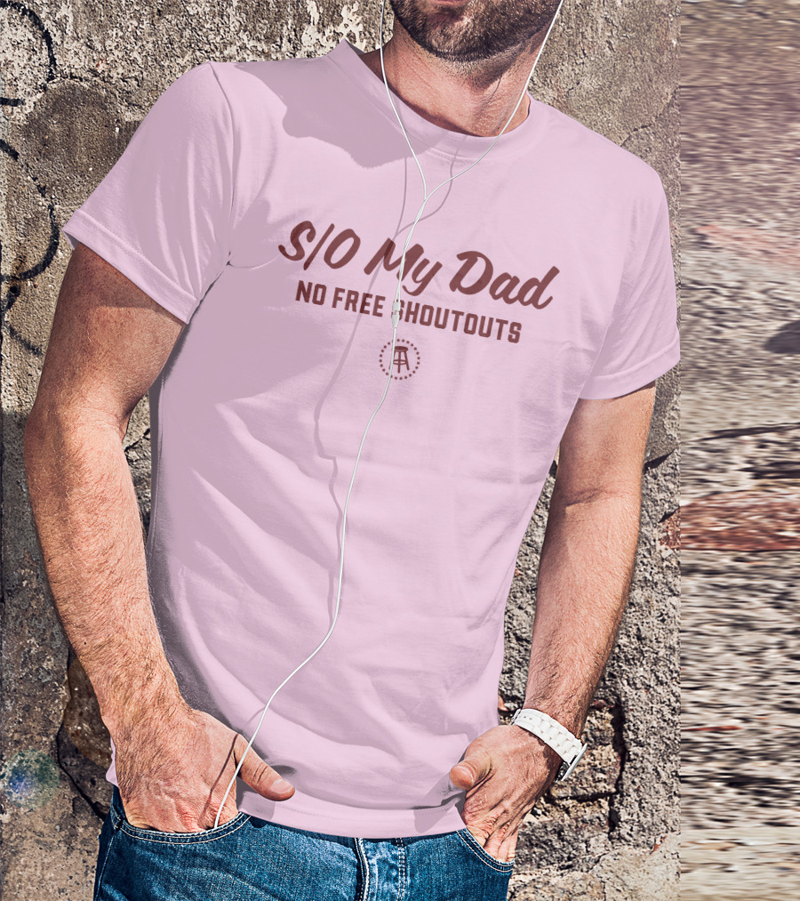 S/O My Dad No Free Shoutouts T-Shirt