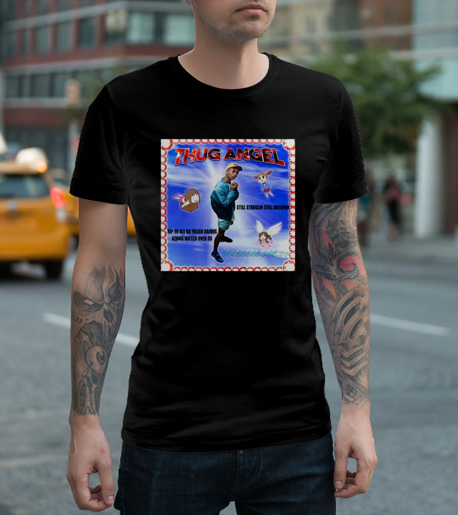 Thug Angel Still Struglin Still Dreamin RIP to All Daijohs Azuma Watch Over Us T-Shirt