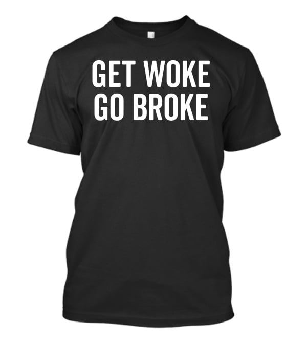 GET WOKE GO BROKE T-Shirt